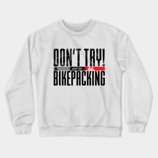 Don't Try! Just Go Bikepacking on Light Color Crewneck Sweatshirt